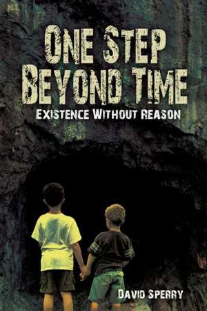 One Step Beyond Time: Existence Without Reason de David Sperry