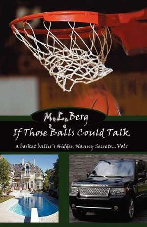 If Those Balls Could Talk: A Basket Baller's Hidden Nanny Secrets...Vol 1 de M. L. Berg