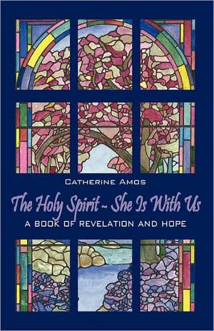 The Holy Spirit - She Is With Us: A Book of Revelation and Hope de Catherine Amos