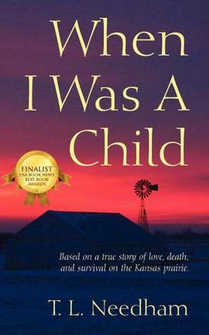 When I Was a Child: Based on a True Story of Love, Death, and Survival on the Kansas Prairie de T. L. Needham