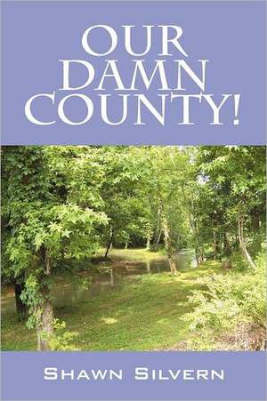 Our Damn County! de Shawn Silvern