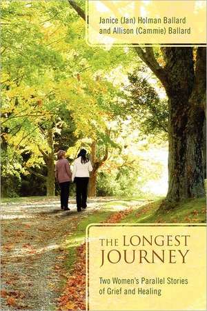 The Longest Journey: Two Women's Parallel Stories of Grief and Healing de Janice (Jan) Holman Ballard