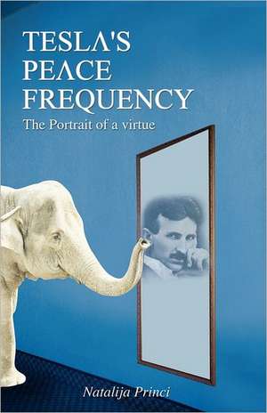 Tesla's Peace Frequency: The Portrait of a Virtue de Natalija Princi