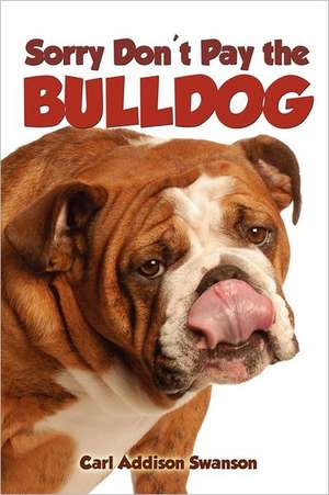 Sorry Don't Pay the Bulldog de Carl Addison Swanson