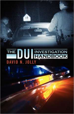 The DUI Investigation Handbook de David N. Jolly