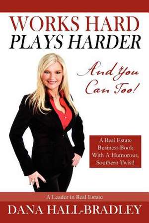 Works Hard Plays Harder de Dana Hall Bradley