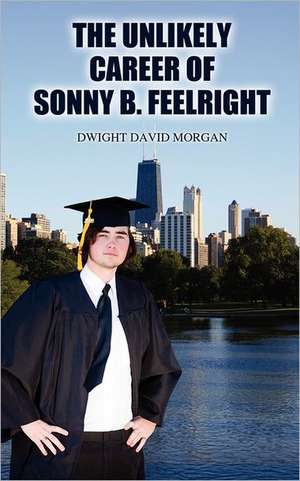 The Unlikely Career of Sonny B. Feelright de Dwight David Morgan