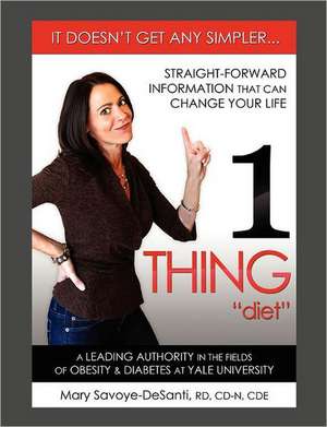 1 Thing Diet: It Doesn't Get Any Simpler....Straight-Forward Information That Can Change Your Life de Mary Savoye-DeSanti RD CD-N CDE