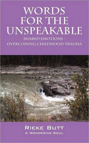 Words for the Unspeakable: Shared Emotions - Overcoming Childhood Trauma de Rieke Butt