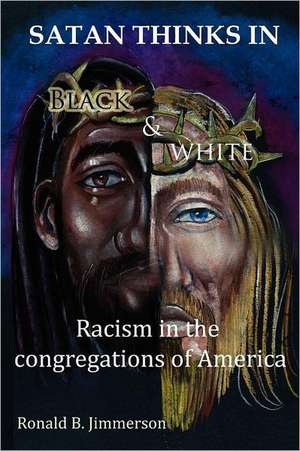 Satan Thinks in Black & White: Racism in the Congregations of America de Ronald Jimmerson