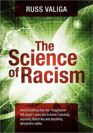 The Science of Racism: And Everything Else the "Progressive" Left Doesn't Want You to Know, Including, Exposing Liberal Lies and Dispelling A de Russ Valiga