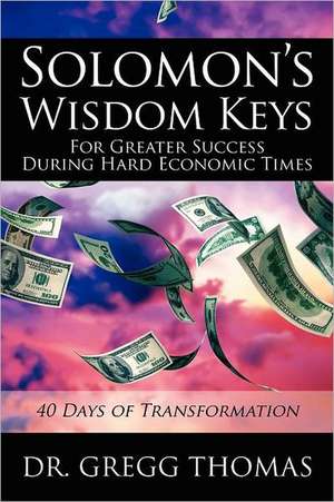 Solomon's Wisdom Keys for Greater Success During Hard Economic Times de Gregg Thomas