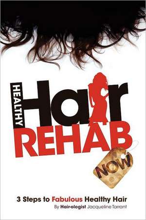 Healthy Hair Rehab Now! 3 Steps to Fabulous Healthy Hair de Jacqueline Tarrant