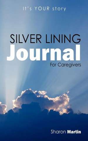 Silver Lining Journal: For Caregivers de Sharon Martin