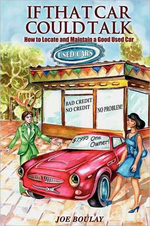 If That Car Could Talk: How to Locate and Maintain a Good Used Car de Joe Boulay