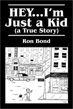 Hey...I'm Just a Kid (a True Story): How to Get Anything You Want by Creating It First in Your Mind de Ron Bond