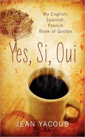 Yes, Si, Oui: My English, Spanish, French Book of Quotes de Jean Yacoub