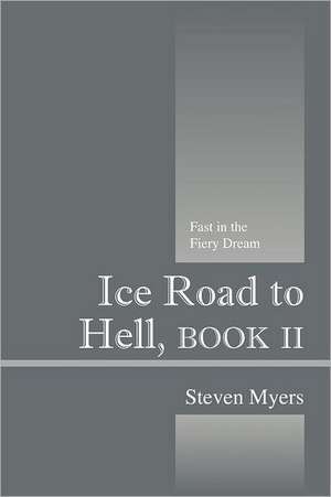 Ice Road to Hell, Book II: Fast in the Fiery Dream de Steven Myers