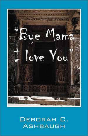 Bye Mama I Love You de Deborah C. Ashbaugh