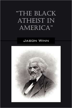 The Black Atheist in America de Jason Winn