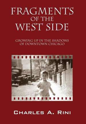 Fragments of the West Side: Growing Up in the Shadows of Downtown Chicago de Charles a. Rini