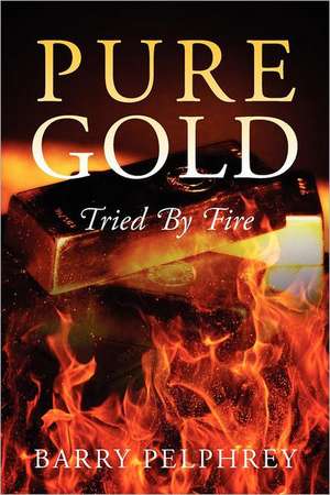 Pure Gold: Tried by Fire de Barry Pelphrey