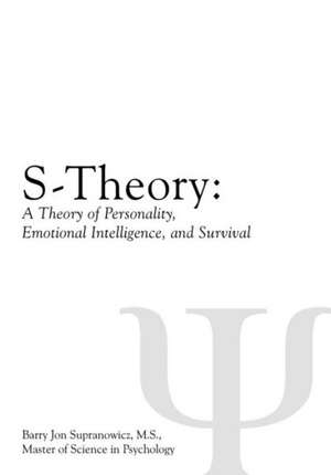 S-Theory: A Theory of Personality, Emotional Intelligence, and Survival de Barry Supranowicz M. S.