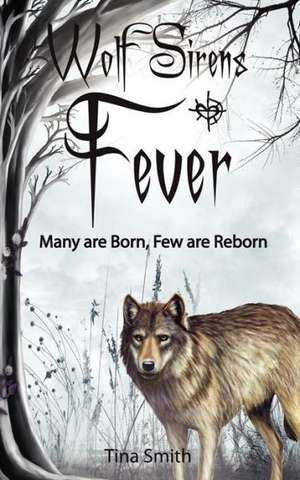 Wolf Sirens Fever: Many Are Born, Few Are Reborn de Tina Smith