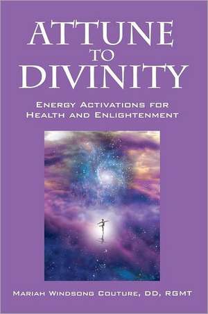 Attune to Divinity: Energy Activations for Health and Enlightenment de Mariah Windsong Couture DD Rgmt