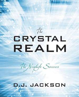 The Crystal Realm: The Neophyte Sorcerers de D.J. Jackson