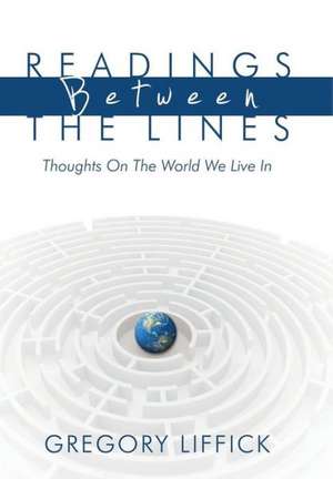 Readings Between the Lines: Thoughts on the World We Live in de Gregory Liffick