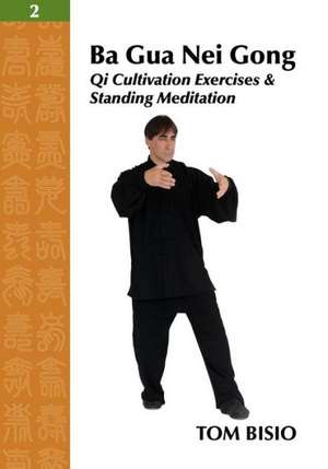 Ba Gua Nei Gong Vol. 2: Qi Cultivation Exercises and Standing Meditation de Tom Bisio