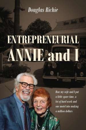 Entrepreneurial Annie and I: How My Wife and I Put a Little Spare Time, a Lot of Hard Work and One Motel Into Making a Million Dollars de Douglas Richie