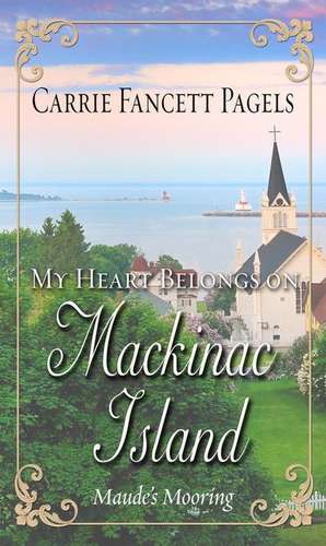 My Heart Belongs on Mackinac Island de Carrie Fancett Pagels