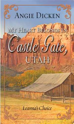 My Heart Belongs in Castle Gate, Utah: Leanna's Choice de Angie Dicken