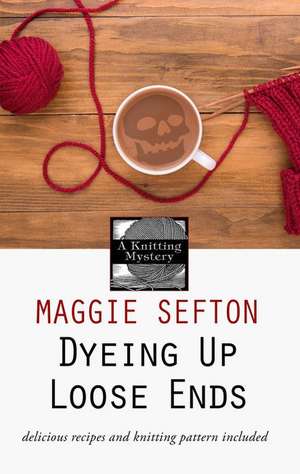 Dyeing Up Loose Ends de Maggie Sefton