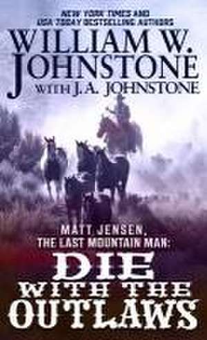 Matt Jensen, the Last Mountain Man: Die with the Outlaws de William W. Johnstone