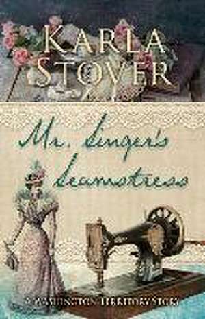 Mr. Singer's Seamstress: A Washington Territory Story de Karla Stover