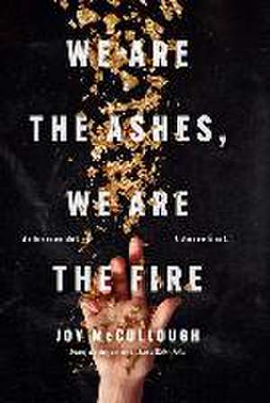 We Are the Ashes, We Are the Fire de Joy McCullough