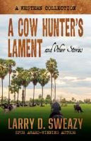 A Cow Hunter's Lament and Other Stories de Larry D Sweazy