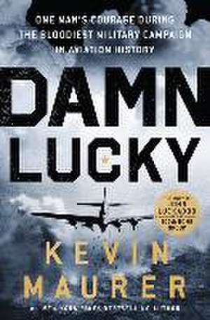 Damn Lucky: One Man's Courage During the Bloodiest Military Campaign in Aviation History de Kevin Maurer