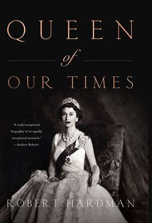 Queen of Our Times: The Life of Queen Elizabeth II de Robert Hardman