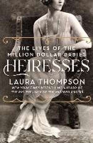 Heiresses: The Lives of the Million Dollar Babies de Laura Thompson