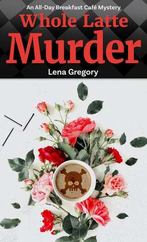 Whole Latte Murder de Lena Gregory