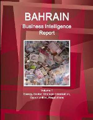 Bahrain Business Intelligence Report Volume 1 Energy Sector de Inc. Ibp