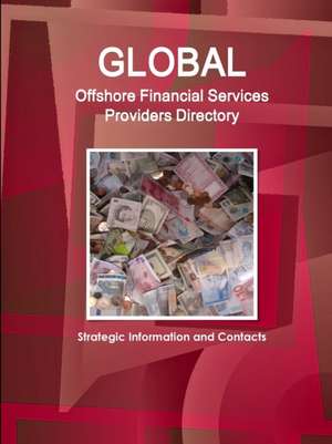 Global Offshore Financial Services Providers Directory - Strategic Information and Contacts de Inc. Ibp