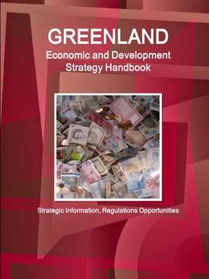 Greenland Economic and Development Strategy Handbook - Strategic Information, Regulations Opportunities de Inc. Ibp