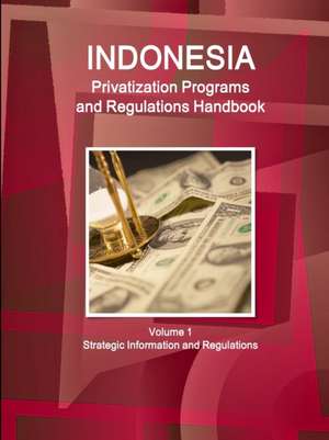 Indonesia Privatization Programs and Regulations Handbook Volume 1 Strategic Information and Regulations de Inc. Ibp