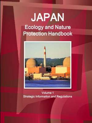 Japan Ecology and Nature Protection Handbook Volume 1 Strategic Information and Regulations de Inc Ibp