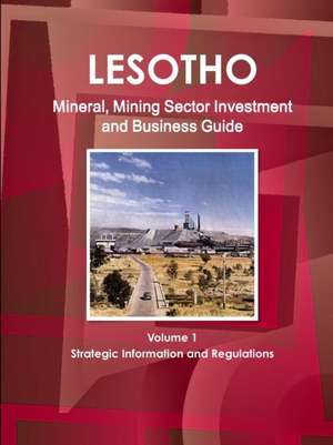 Lesotho Mineral, Mining Sector Investment and Business Guide Volume 1 Strategic Information and Regulations de Ibp Usa